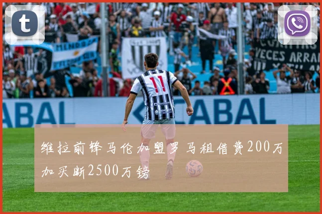 维拉前锋马伦加盟罗马租借费200万加买断2500万镑
